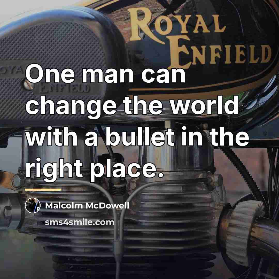 “One man can change the world with a bullet in…” quote by Malcolm McDowell