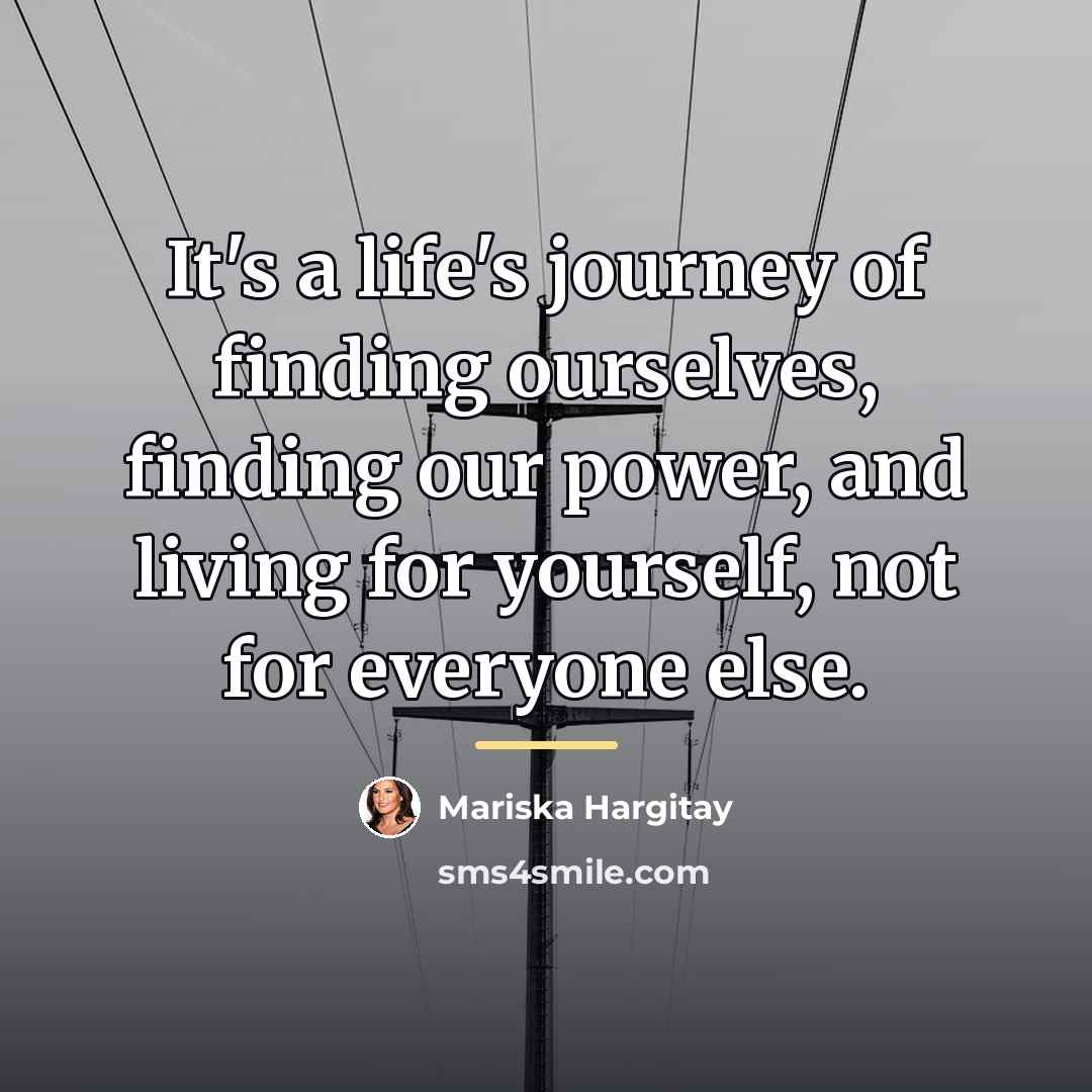 “It's a life's journey of finding ourselves, finding our power,…” quote by Mariska Hargitay