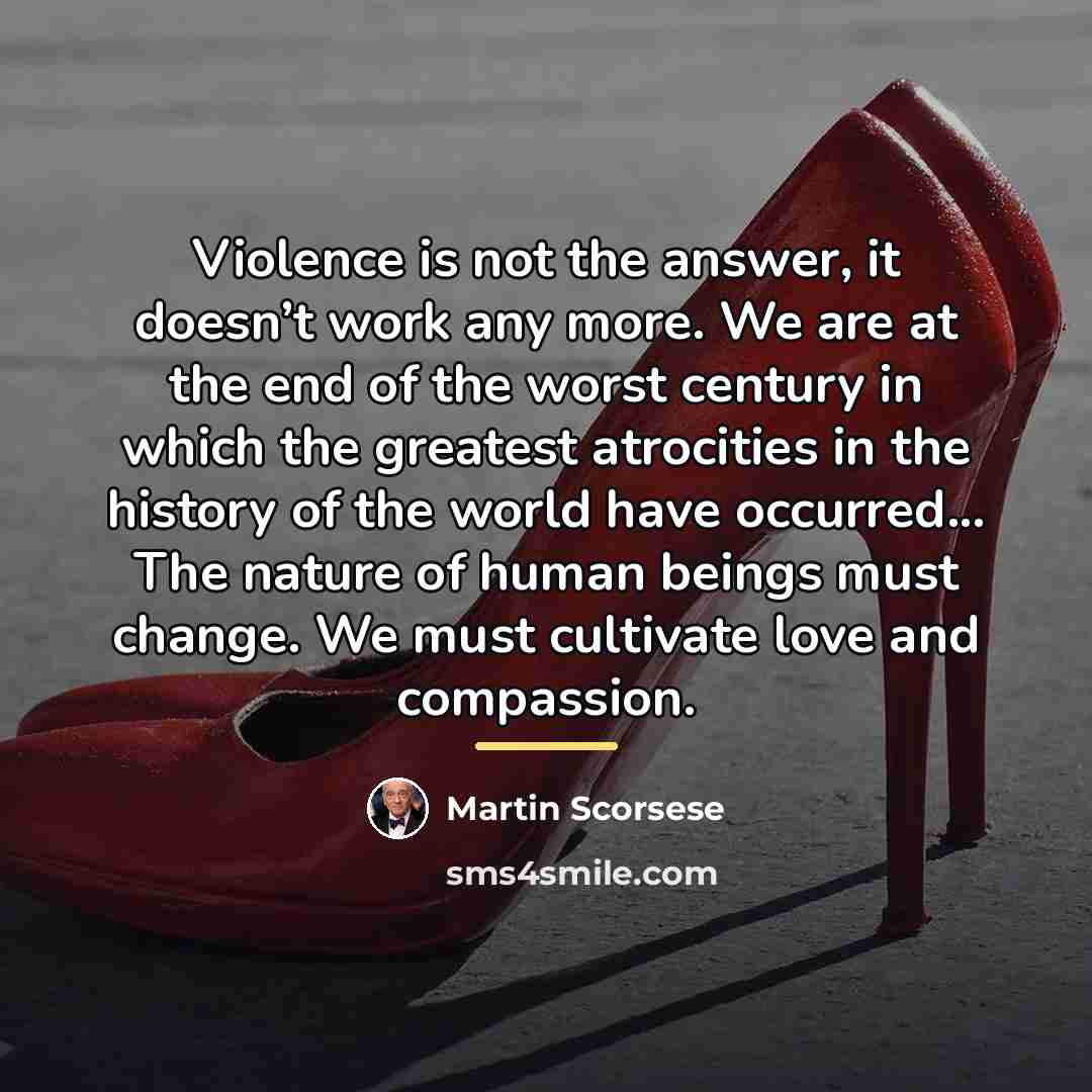 “Violence is not the answer, it doesn’t work any more.…” quote by Martin Scorsese