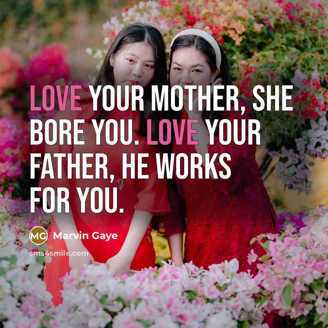“Love your mother, she bore you. Love your father, he…” quote by Marvin Gaye