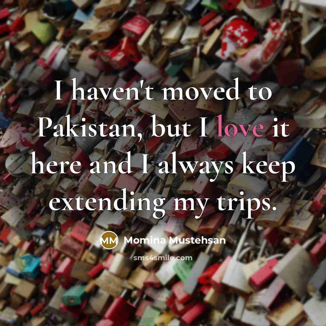 “I haven't moved to Pakistan, but I love it here…” quote by Momina Mustehsan