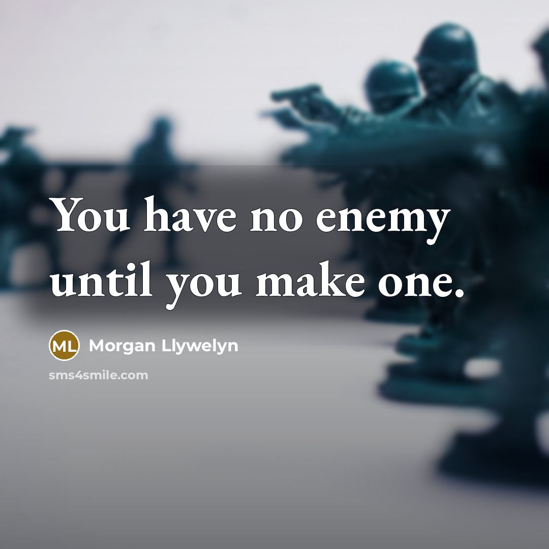 “You have no enemy until you make one.…” quote by Morgan Llywelyn