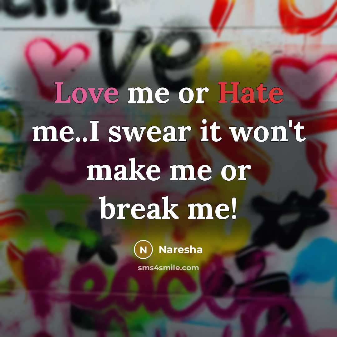 “Love me or Hate me..I swear it won't make me or break me!” quote by Naresha