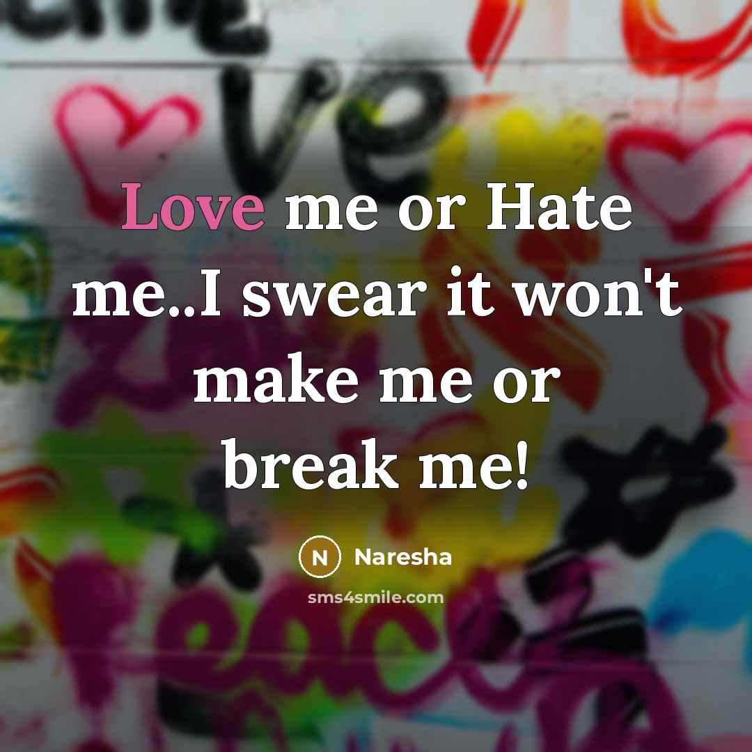 “Love me or Hate me..I swear it won't make me…” quote by Naresha