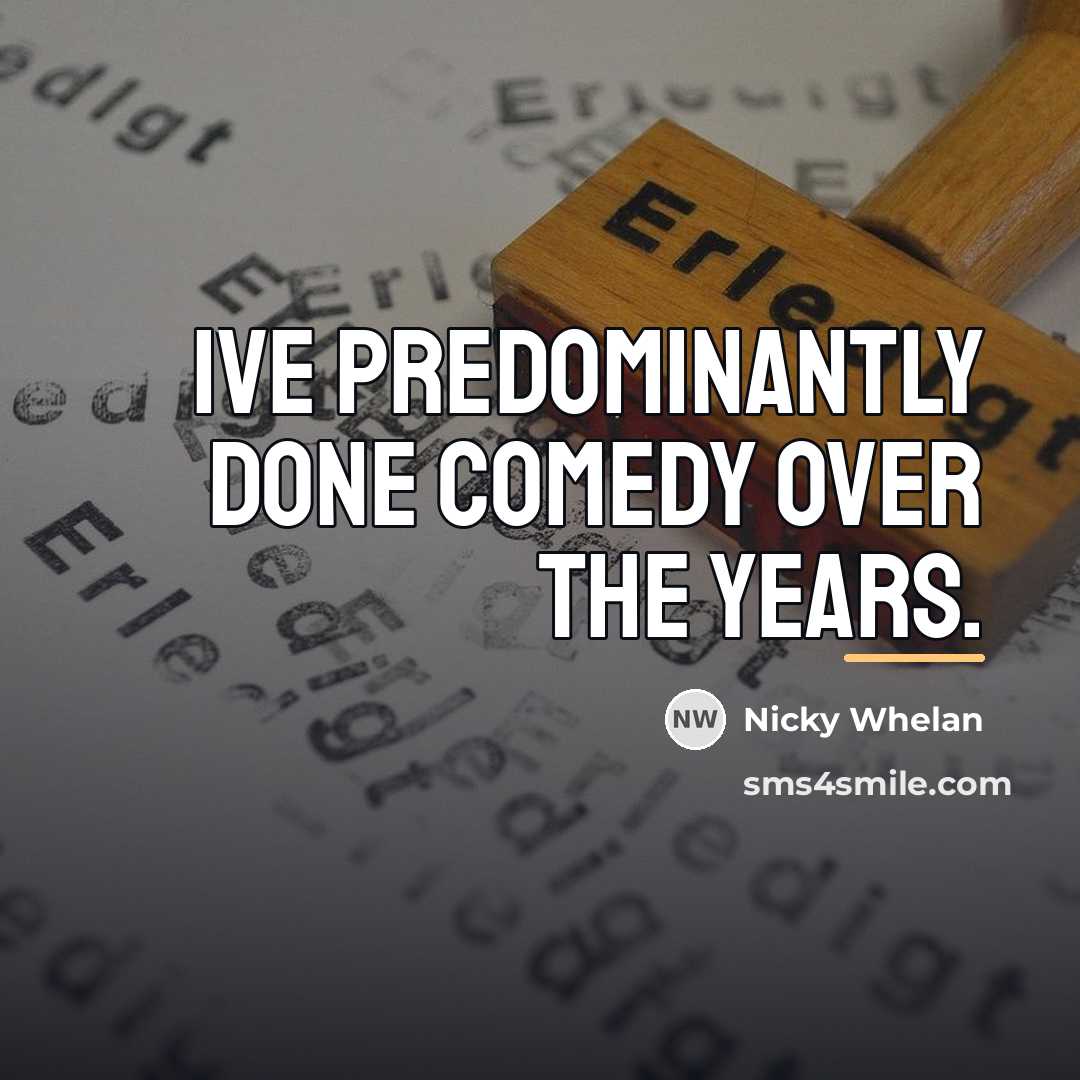 “Ive predominantly done comedy over the years.…” quote by Nicky Whelan