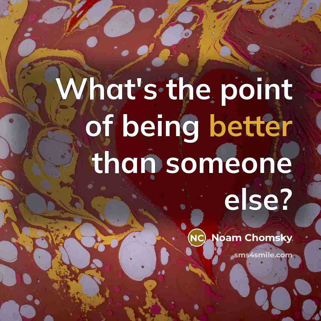 “What's the point of being better than someone else?” quote by Noam Chomsky