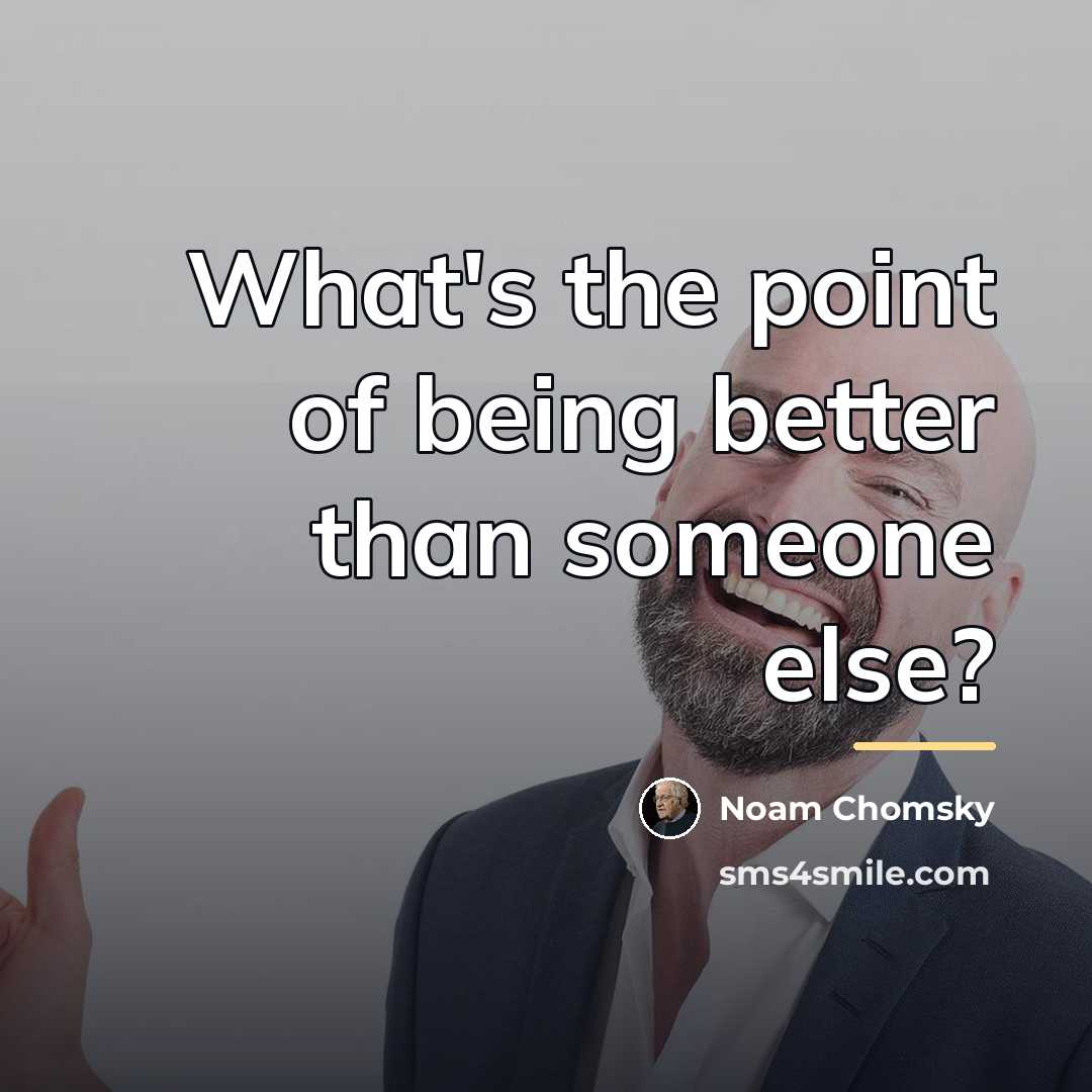 “What's the point of being better than someone else?…” quote by Noam Chomsky