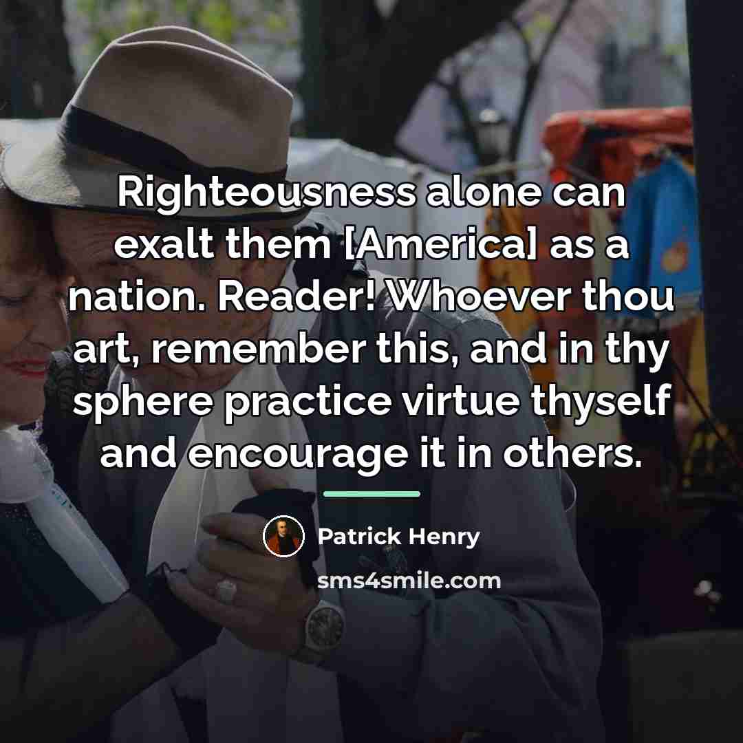 “Righteousness alone can exalt them [America] as a nation. Reader!…” quote by Patrick Henry