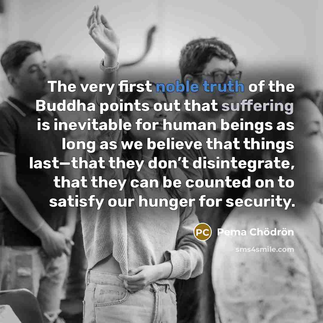 “The very first noble truth of the Buddha points out…” quote by Pema Chodron