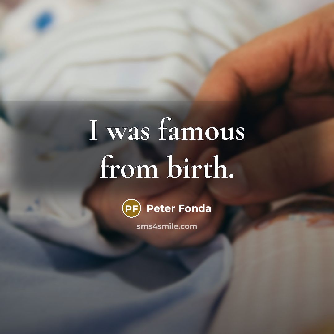 “I was famous from birth.…” quote by Peter Fonda