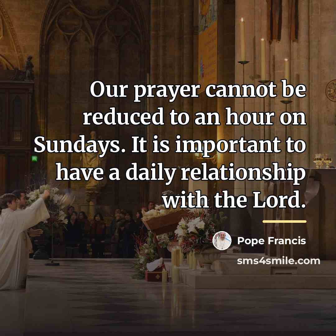 “Our prayer cannot be reduced to an hour on Sundays.…” quote by Pope Francis