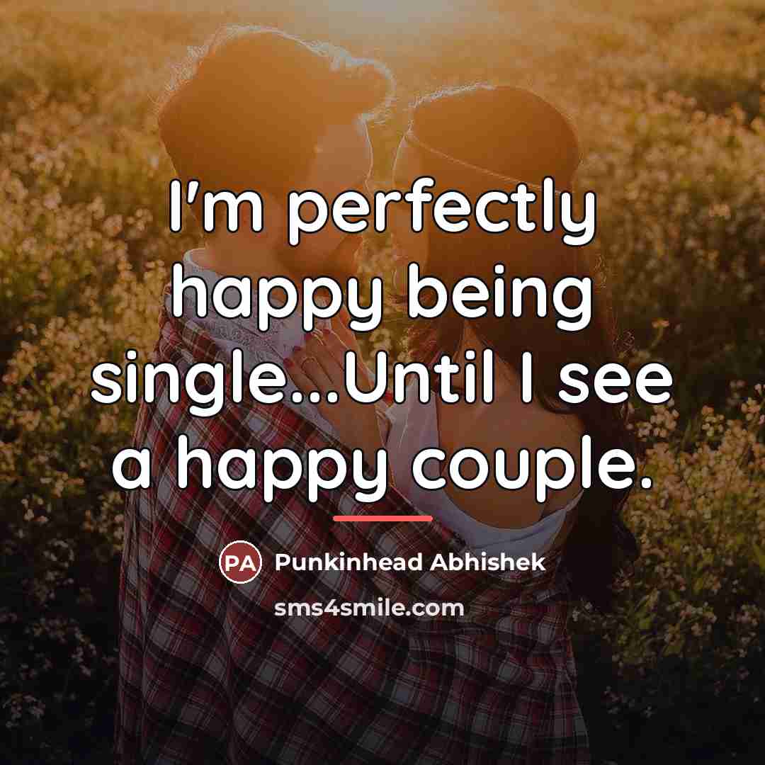 “I'm perfectly happy being single...Until I see a happy couple.…” quote by Punkinhead Abhishek
