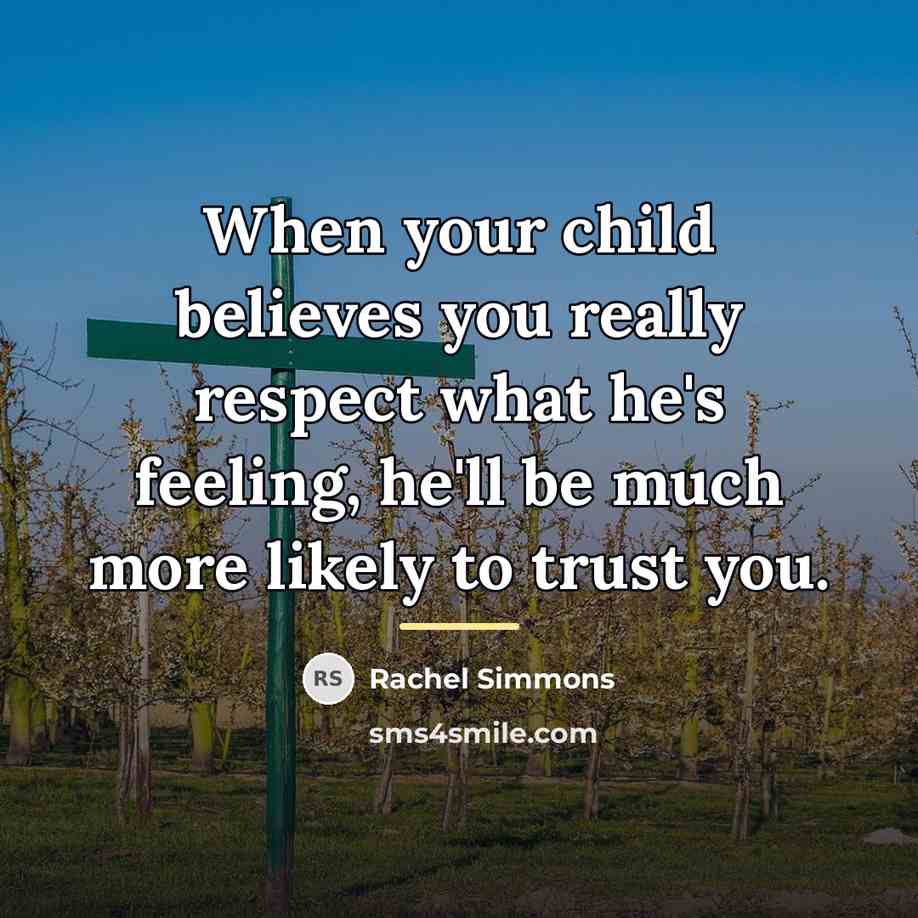 “When your child believes you really respect what he's feeling,…” quote by Rachel Simmons
