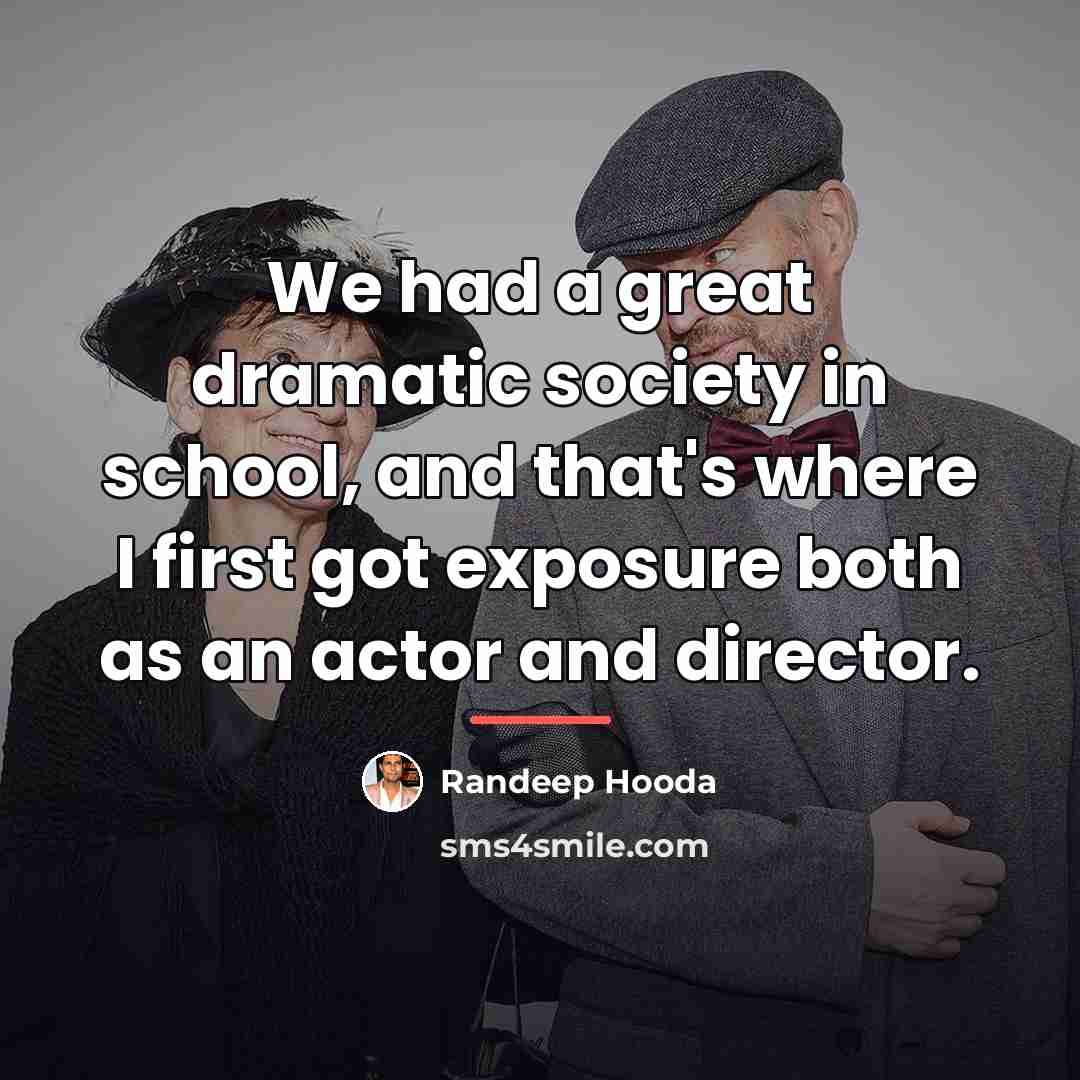 “We had a great dramatic society in school, and that's…” quote by Randeep Hooda