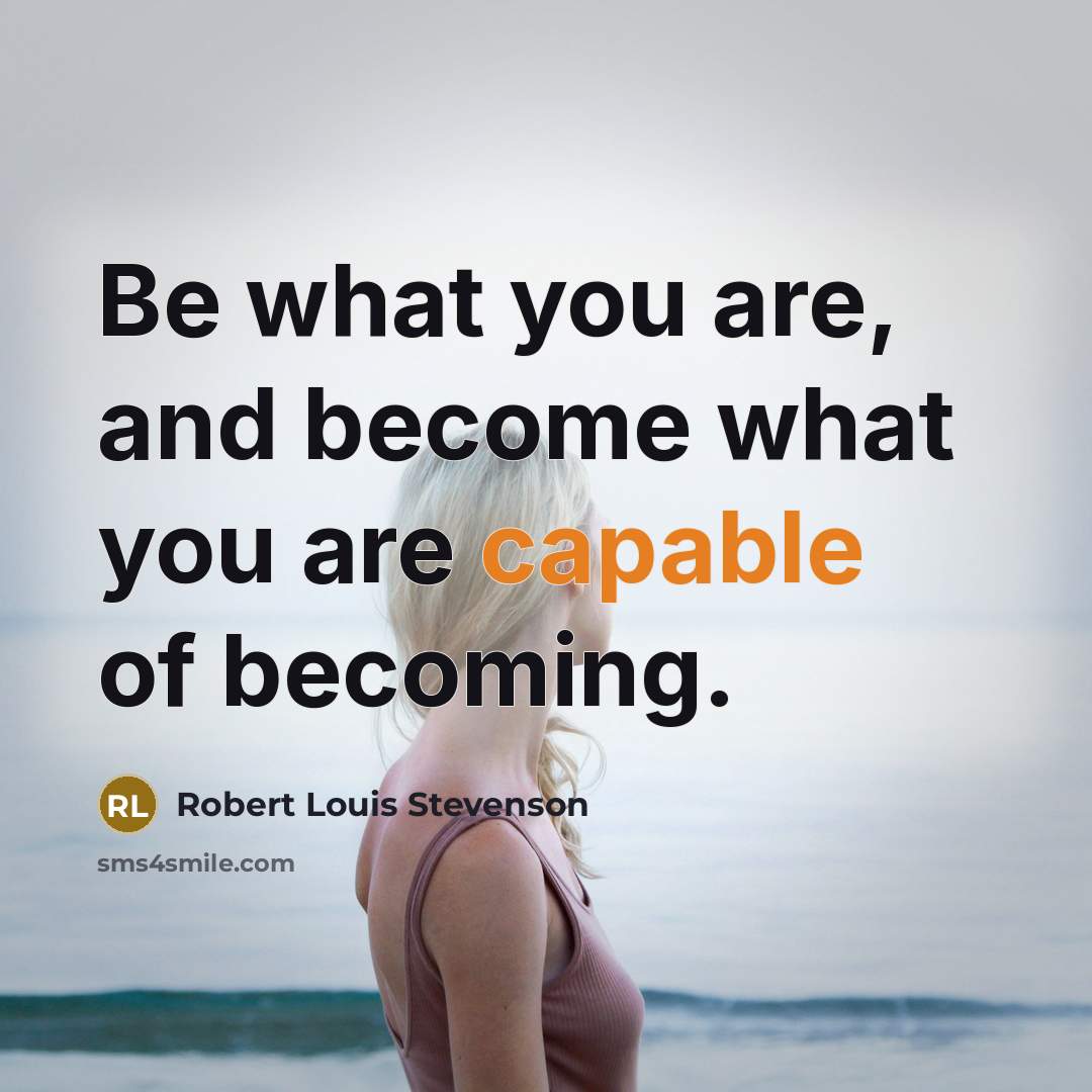 “Be what you are, and become what you are capable…” quote by Robert Louis Stevenson