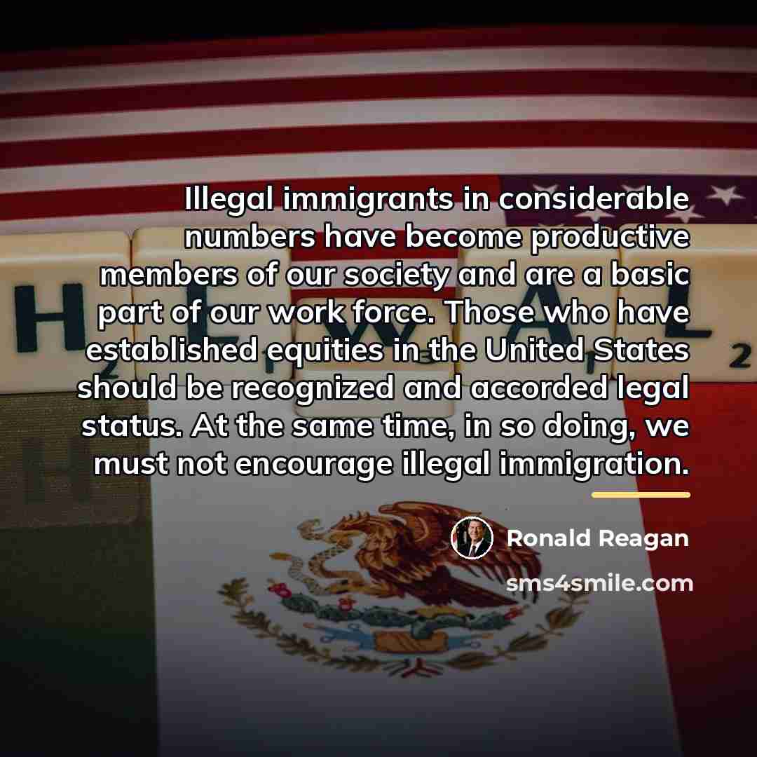 “Illegal immigrants in considerable numbers have become productive members of…” quote by Ronald Reagan
