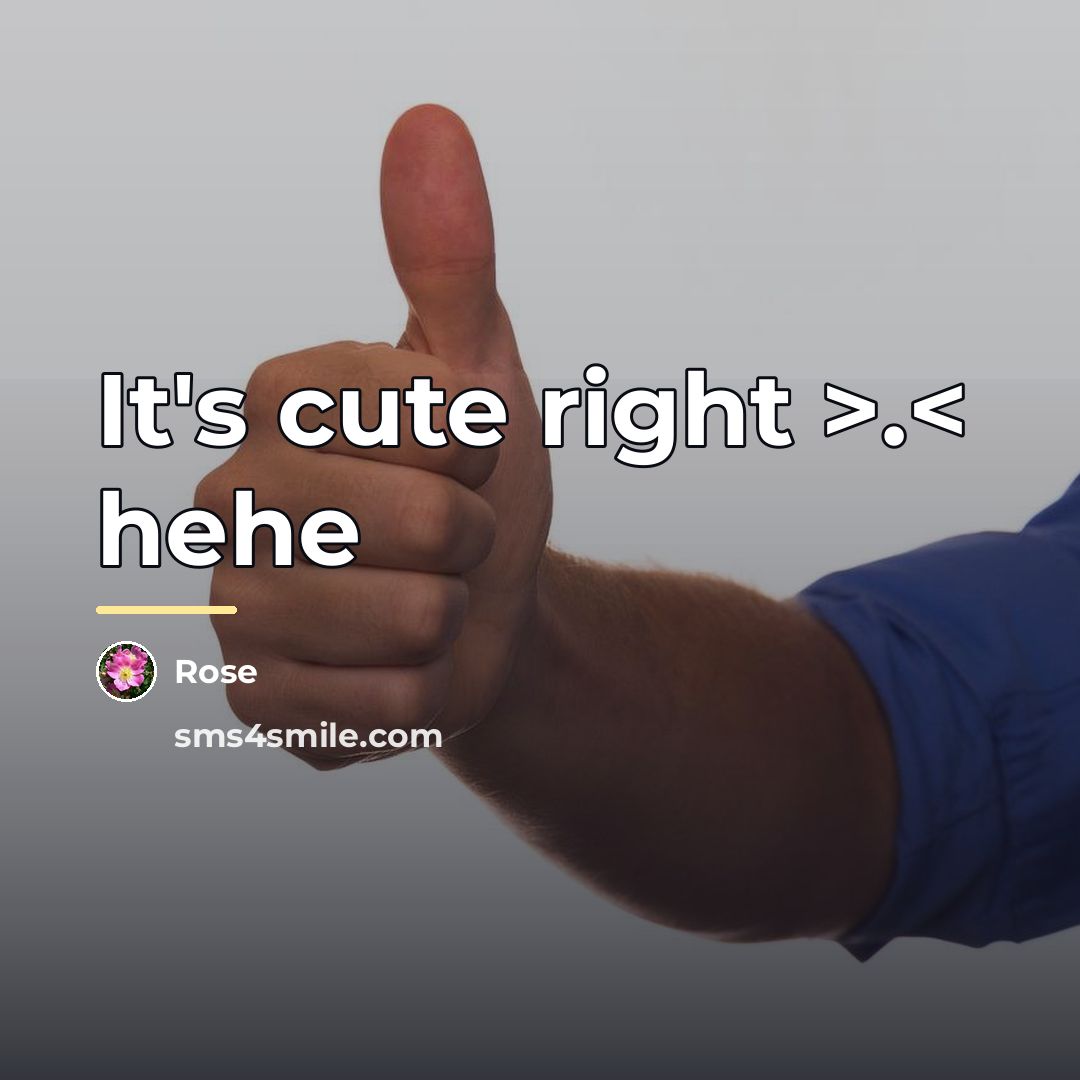 “It's cute right >.< hehe…” quote by Rose