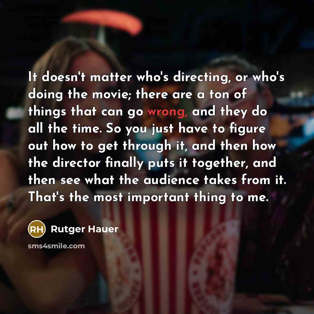 “It doesn't matter who's directing, or who's doing the movie;…” quote by Rutger Hauer