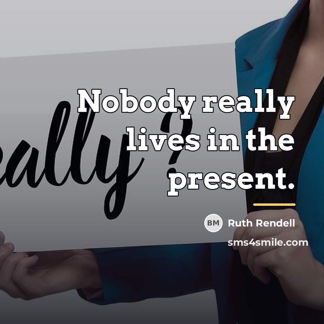 “Nobody really lives in the present.…” quote by Ruth Rendell