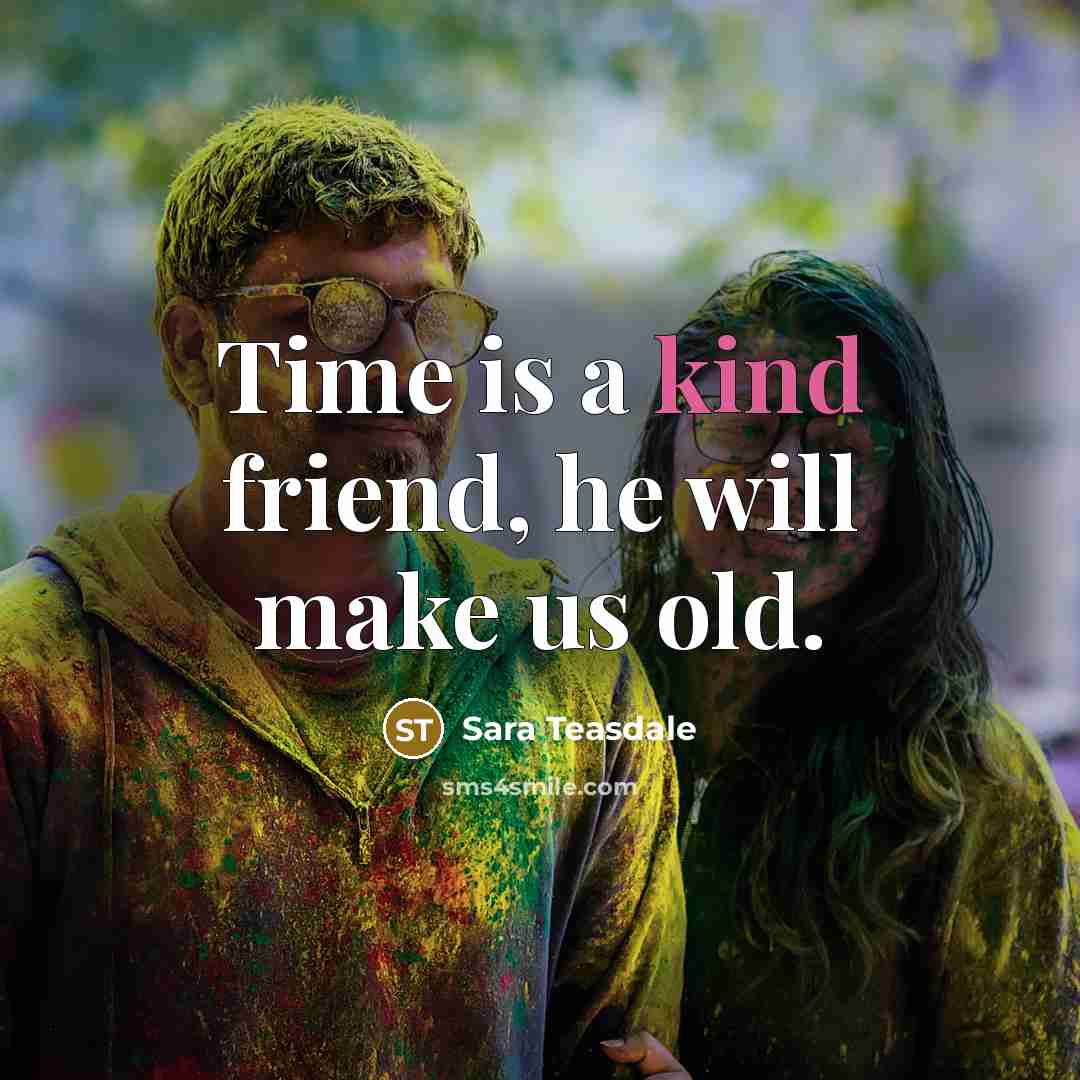 “Time is a kind friend, he will make us old.…” quote by Sara Teasdale