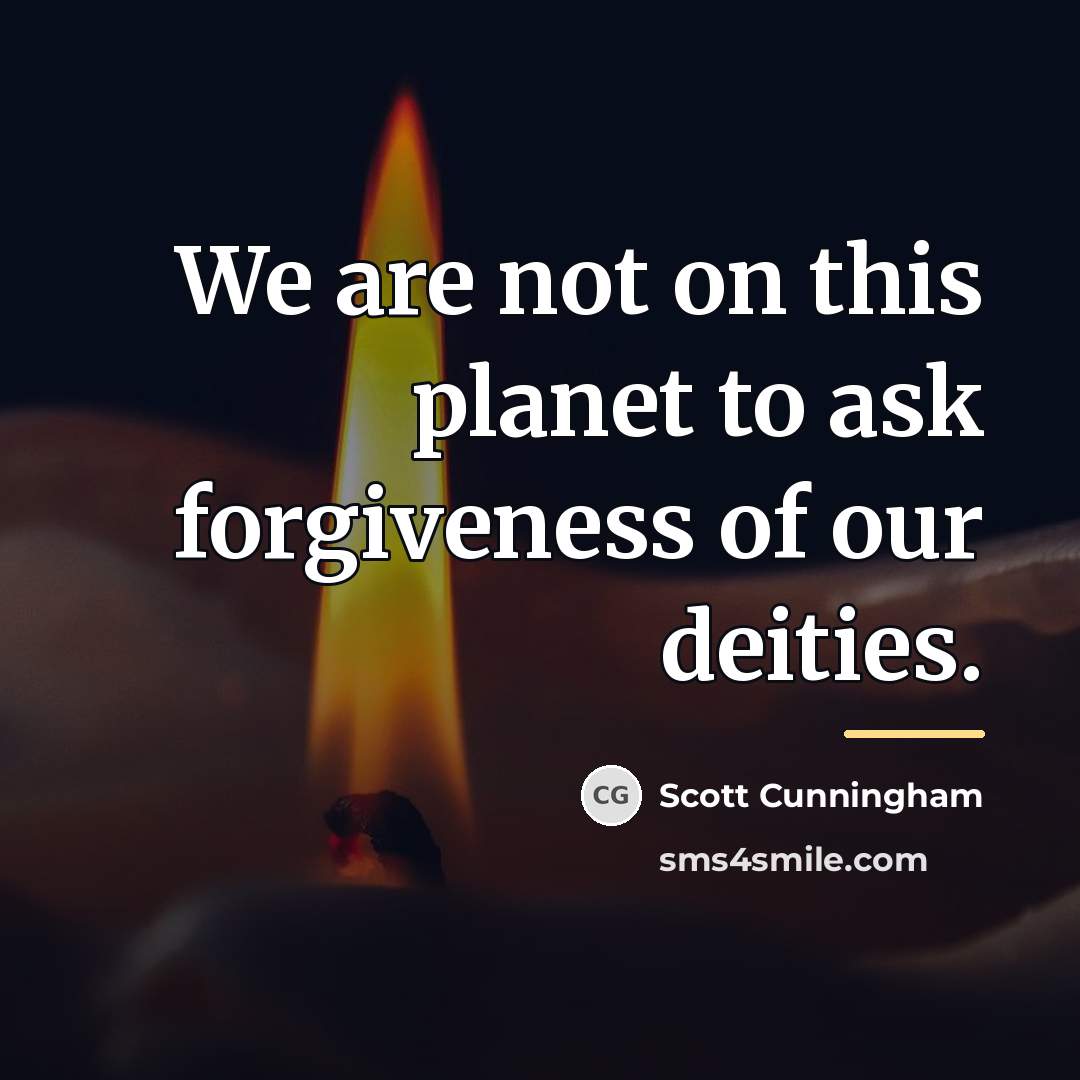 “We are not on this planet to ask forgiveness of…” quote by Scott Cunningham