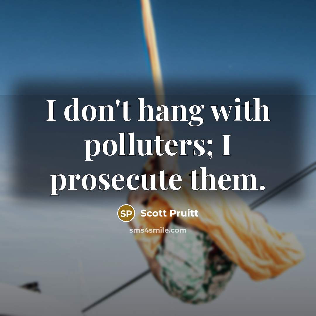 “I don't hang with polluters; I prosecute them.…” quote by Scott Pruitt