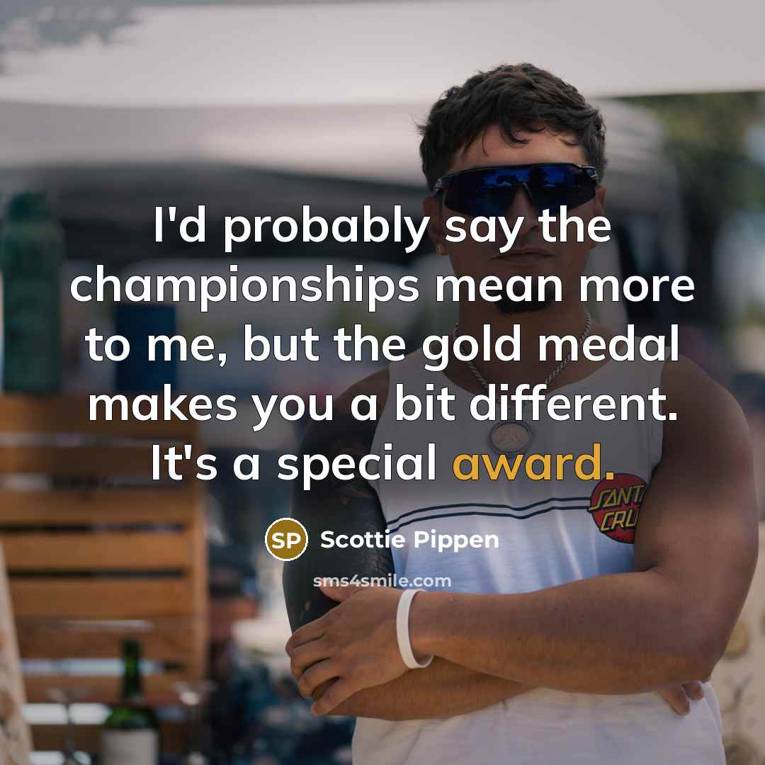 “I'd probably say the championships mean more to me, but…” quote by Scottie Pippen