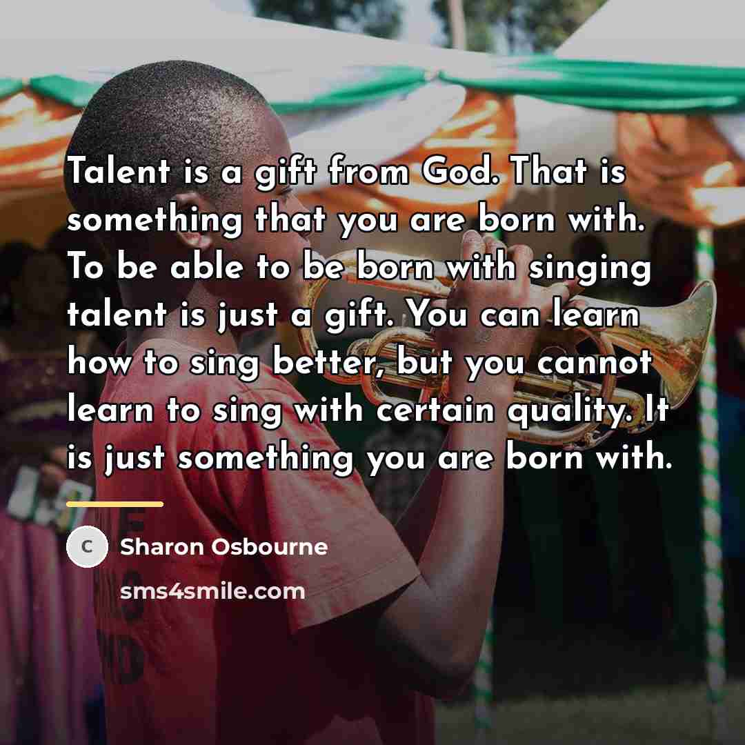 “Talent is a gift from God. That is something that…” quote by Sharon Osbourne