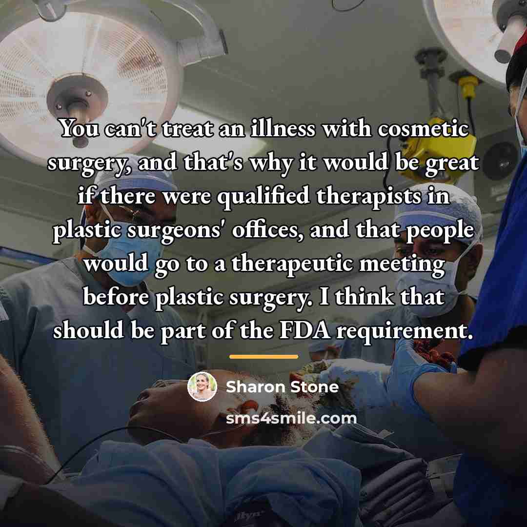 “You can't treat an illness with cosmetic surgery, and that's…” quote by Sharon Stone