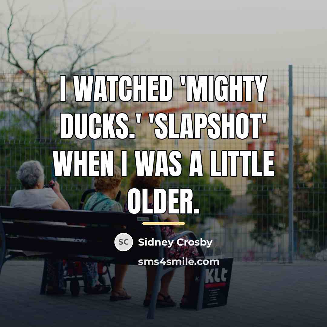 “I watched 'Mighty Ducks.' 'Slapshot' when I was a little…” quote by Sidney Crosby