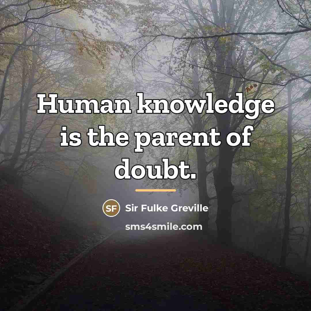 “Human knowledge is the parent of doubt.…” quote by Sir Fulke Greville