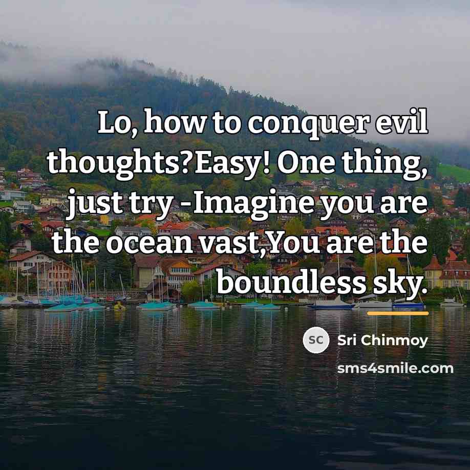 “Lo, how to conquer evil thoughts?Easy! One thing, just try…” quote by Sri Chinmoy