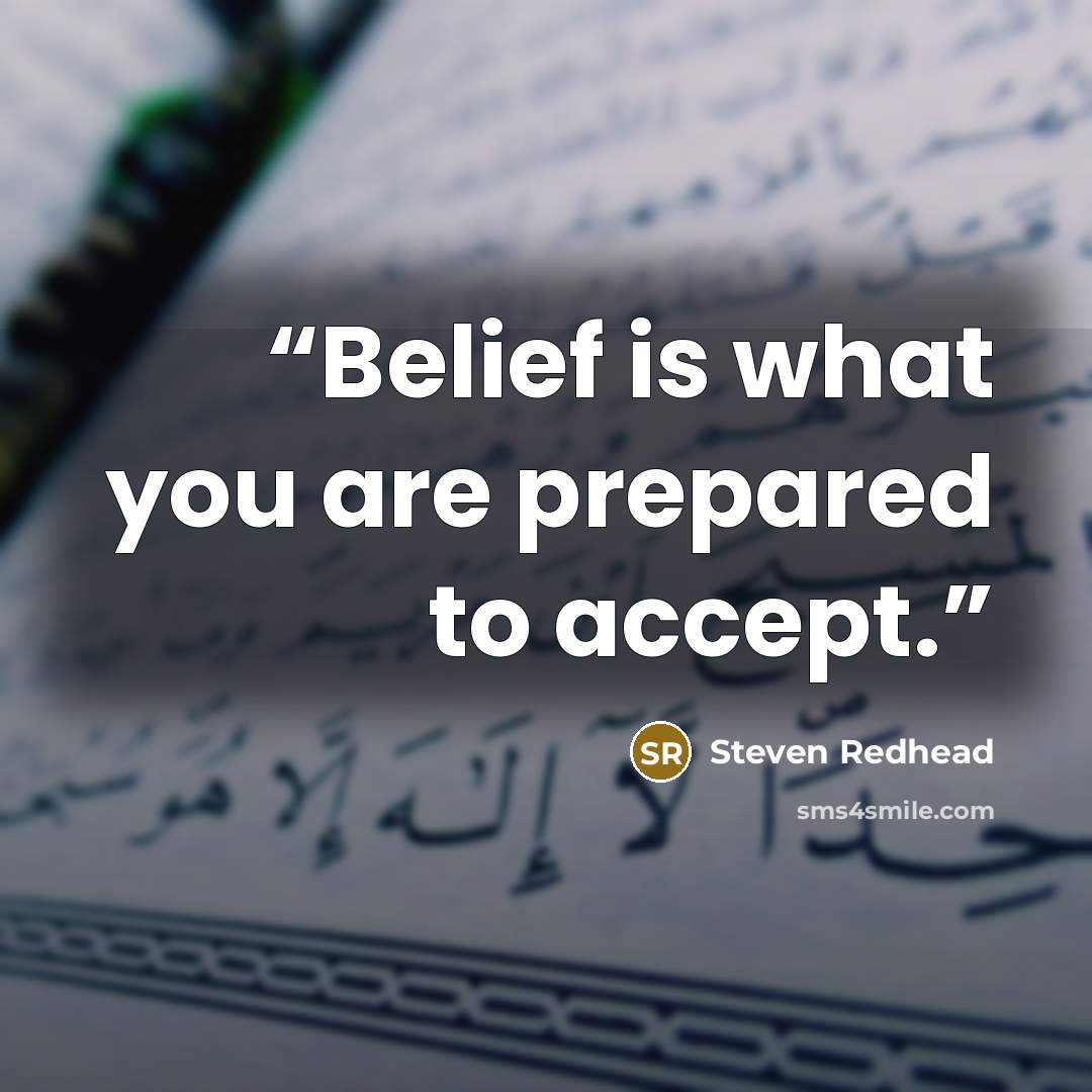 “Belief is what you are prepared to accept.” quote by Steven Redhead