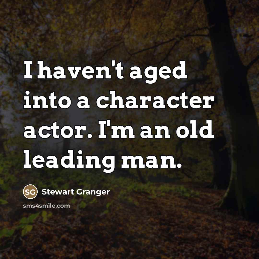 “I haven't aged into a character actor. I'm an old…” quote by Stewart Granger