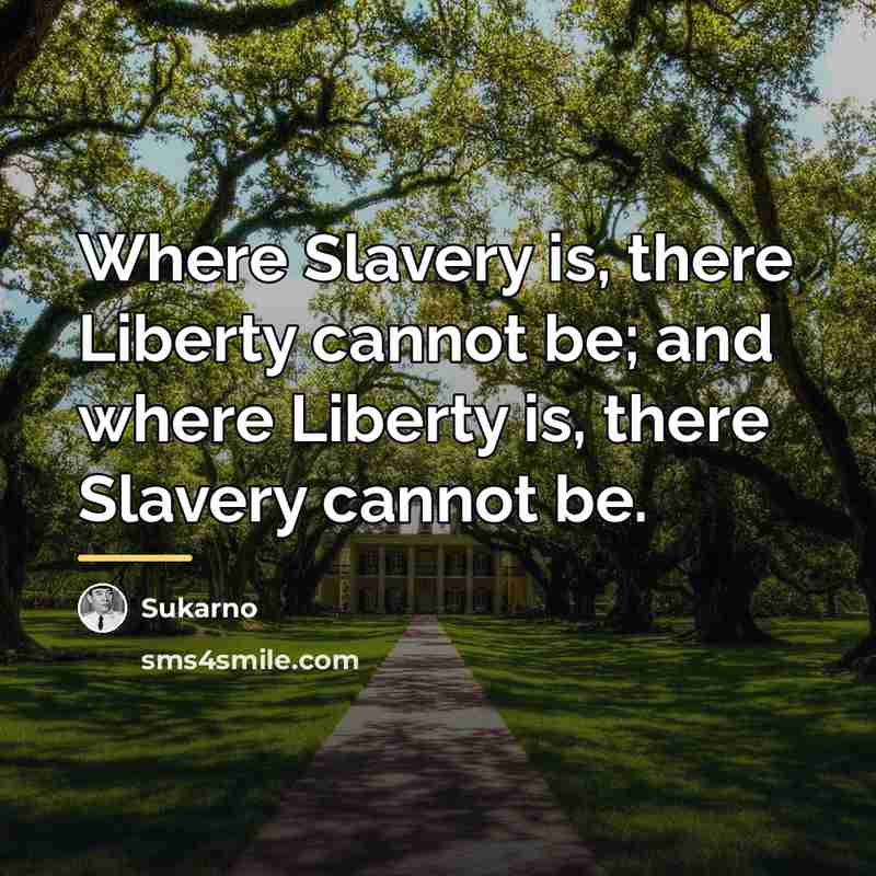 “Where Slavery is, there Liberty cannot be; and where Liberty…” quote by Sukarno
