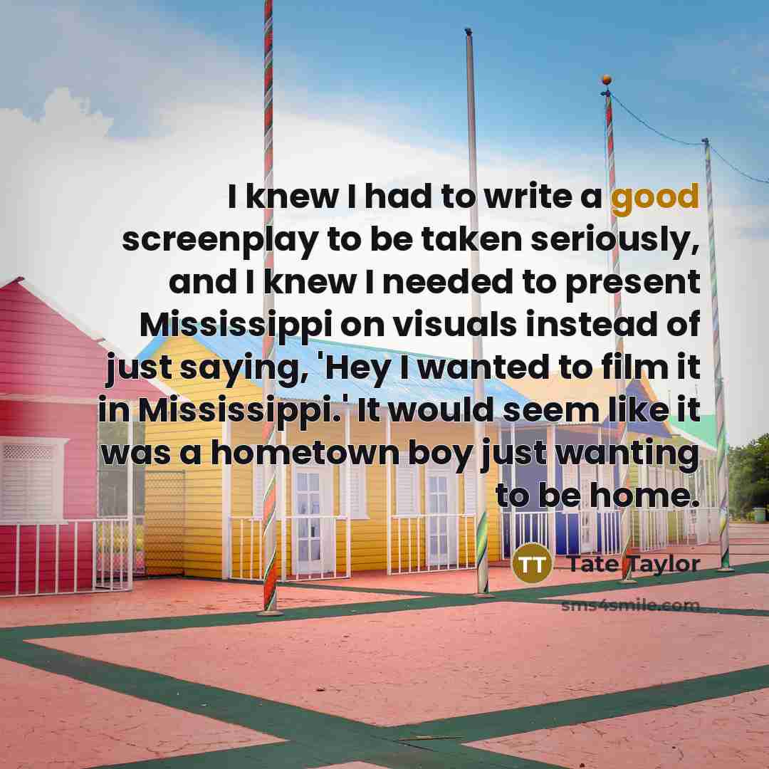 “I knew I had to write a good screenplay to…” quote by Tate Taylor