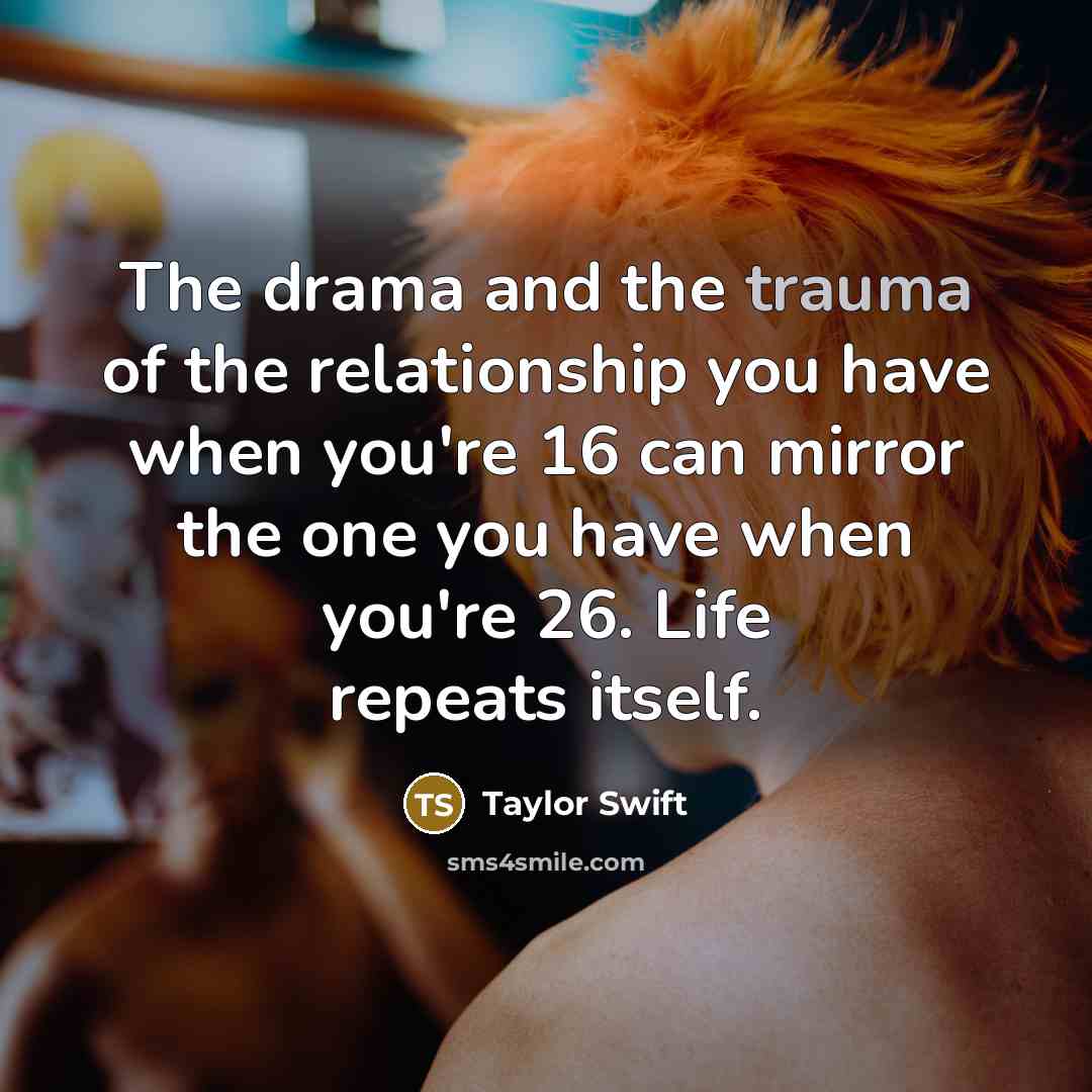 “The drama and the trauma of the relationship you have…” quote by Taylor Swift