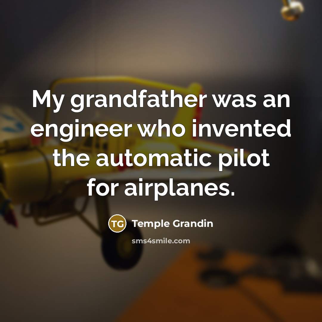 “My grandfather was an engineer who invented the automatic pilot…” quote by Temple Grandin