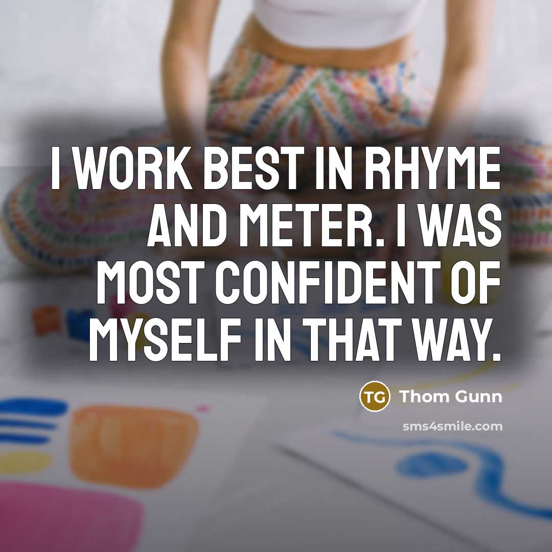 “I work best in rhyme and meter. I was most…” quote by Thom Gunn