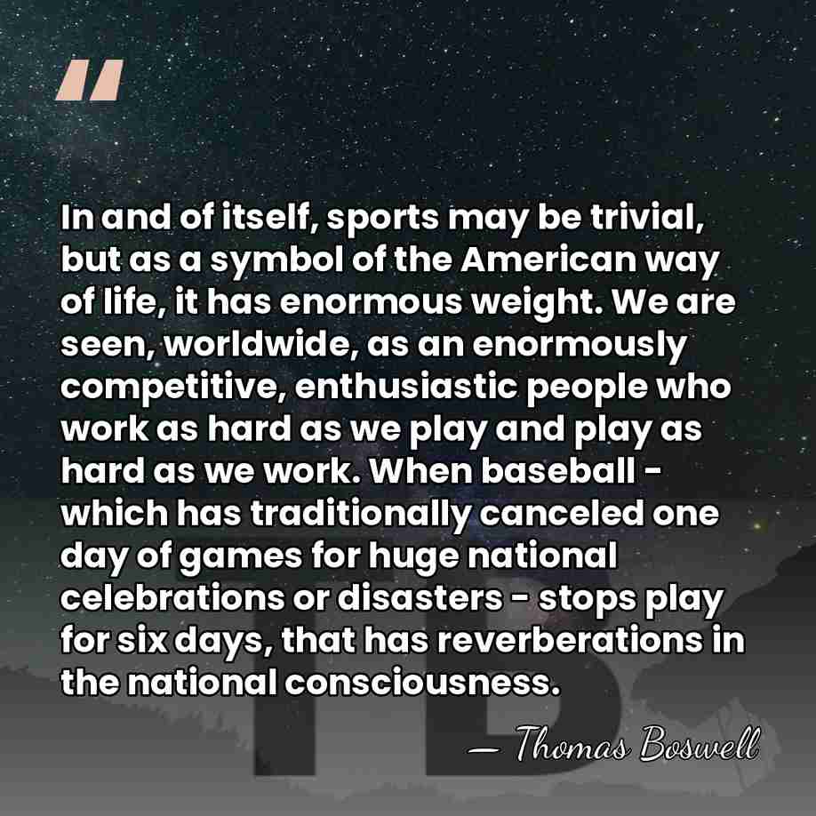 In and of itself, sports may be trivial, but as a symbol&hellip; - Thomas Boswell