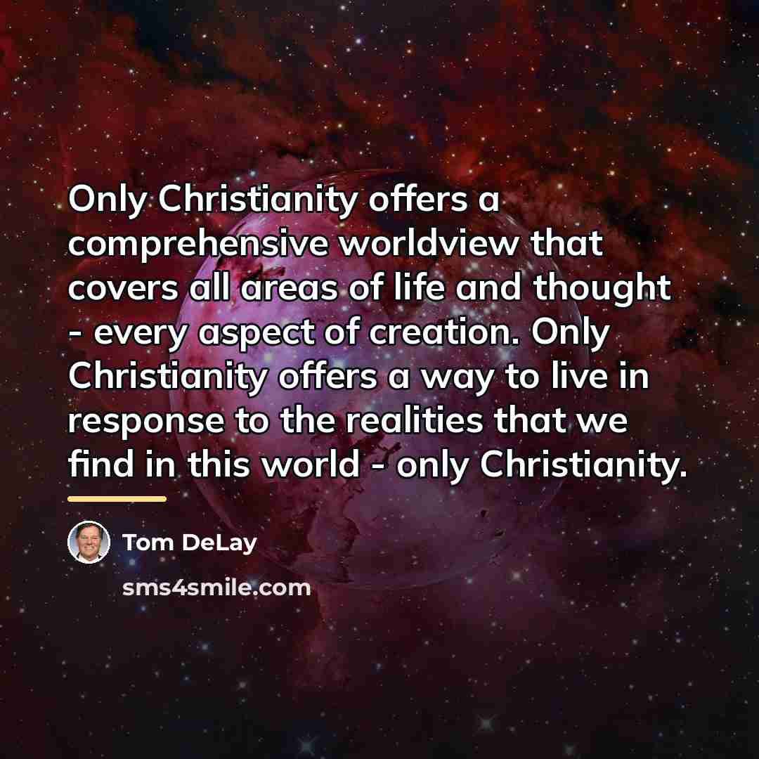“Only Christianity offers a comprehensive worldview that covers all areas…” quote by Tom DeLay
