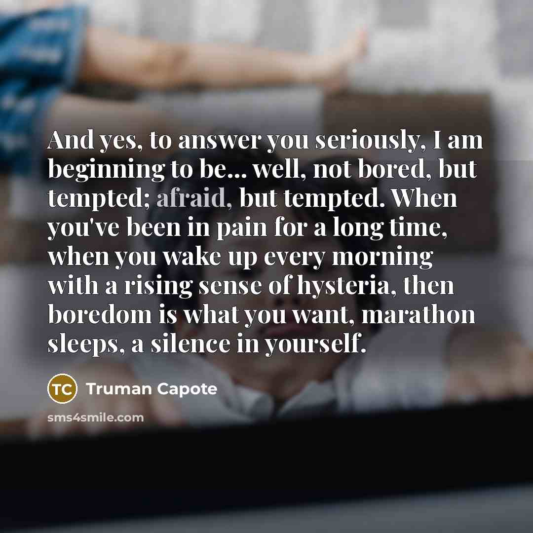 “And yes, to answer you seriously, I am beginning to…” quote by Truman Capote