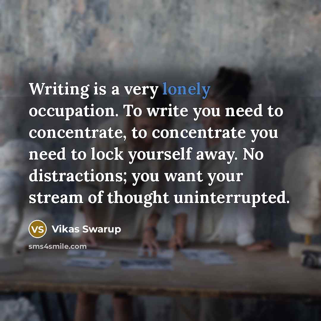 “Writing is a very lonely occupation. To write you need…” quote by Vikas Swarup