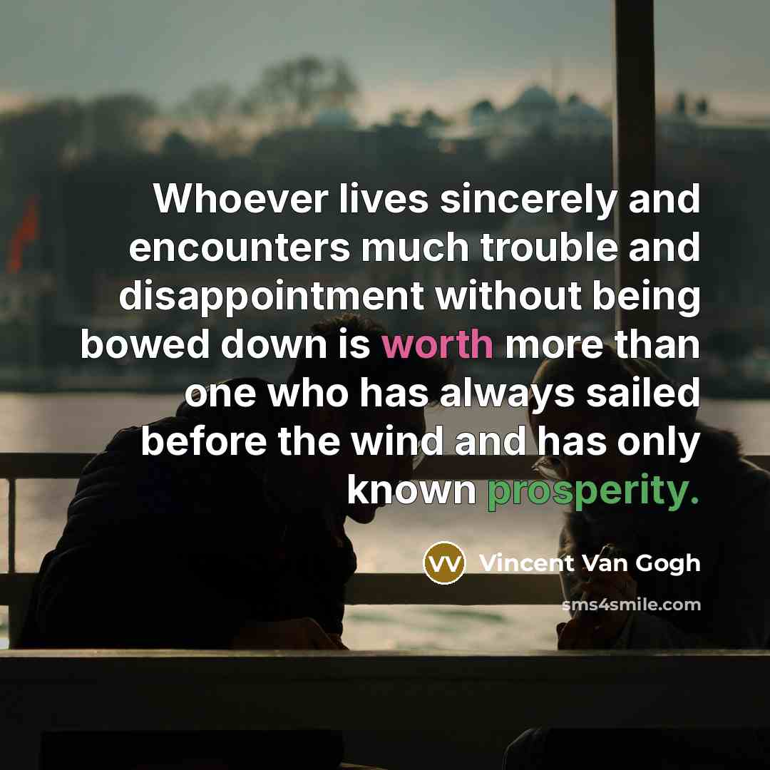 “Whoever lives sincerely and encounters much trouble and disappointment without…” quote by Vincent Van Gogh
