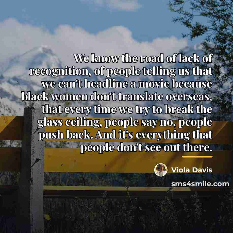 “We know the road of lack of recognition, of people…” quote by Viola Davis