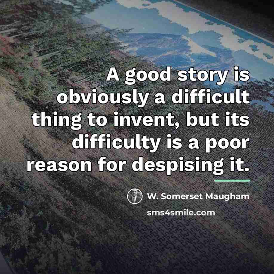“A good story is obviously a difficult thing to invent,…” quote by W. Somerset Maugham