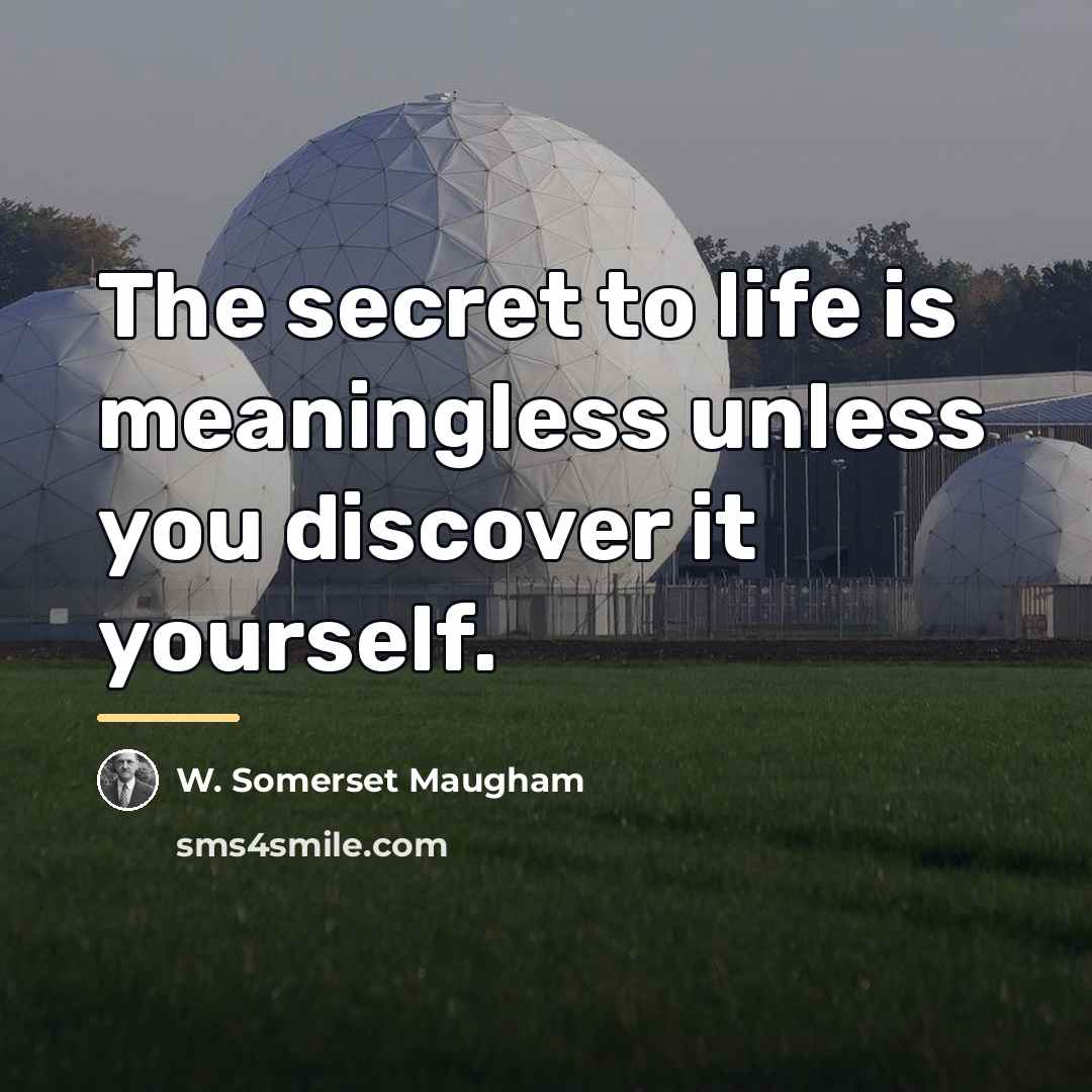 “The secret to life is meaningless unless you discover it…” quote by W. Somerset Maugham
