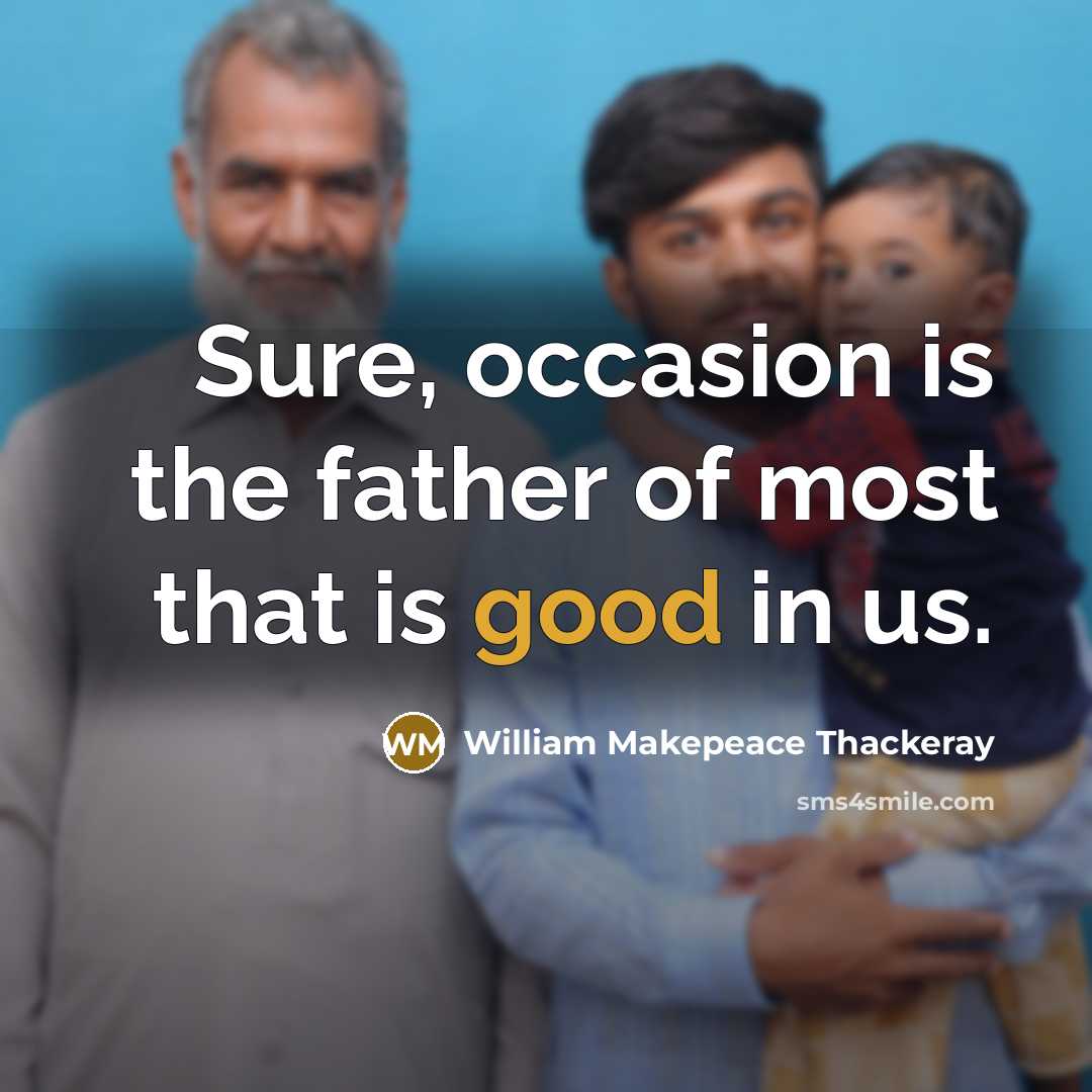 “Sure, occasion is the father of most that is good…” quote by William Makepeace Thackeray