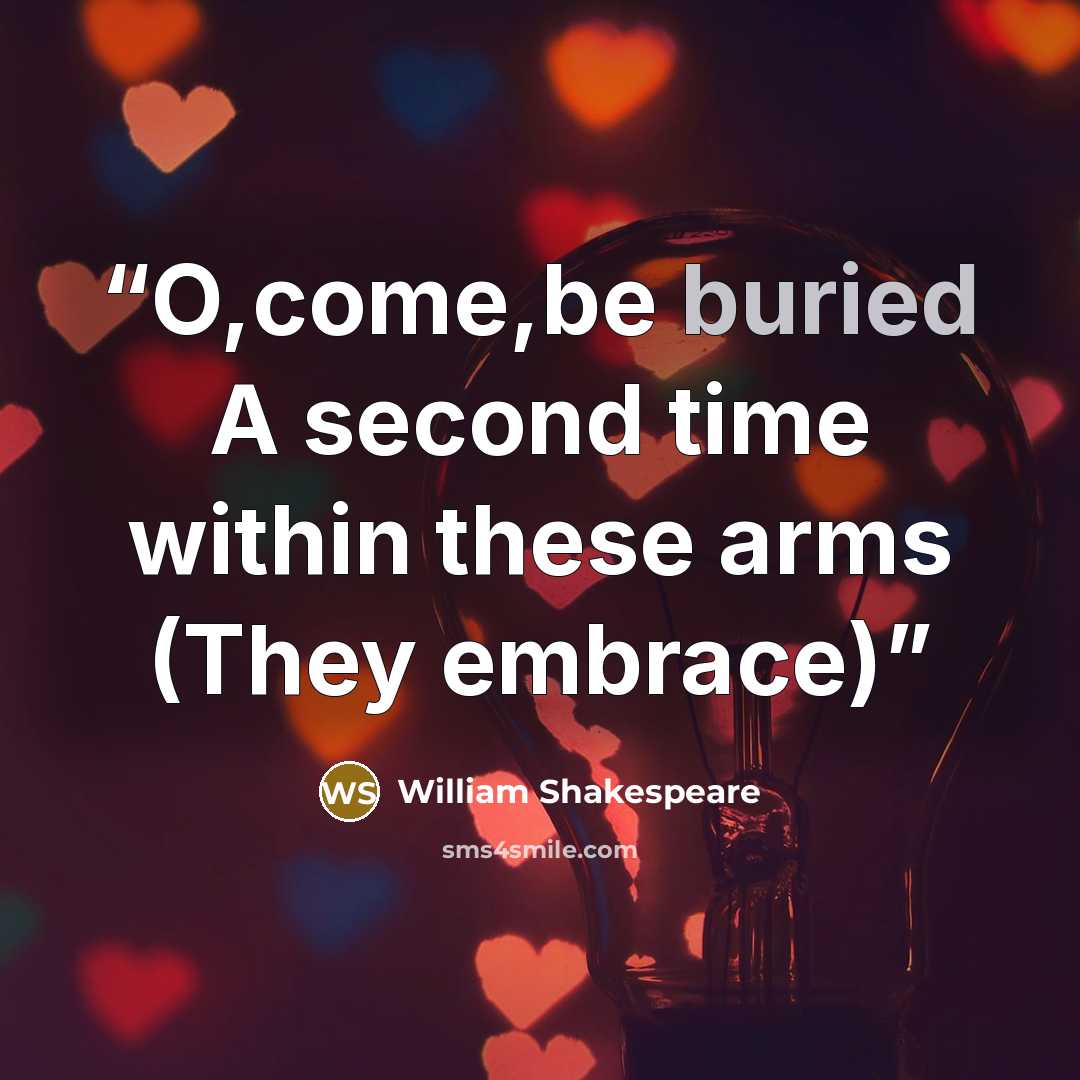 “O,come,be buried A second time within these arms (They embrace)” quote by William Shakespeare