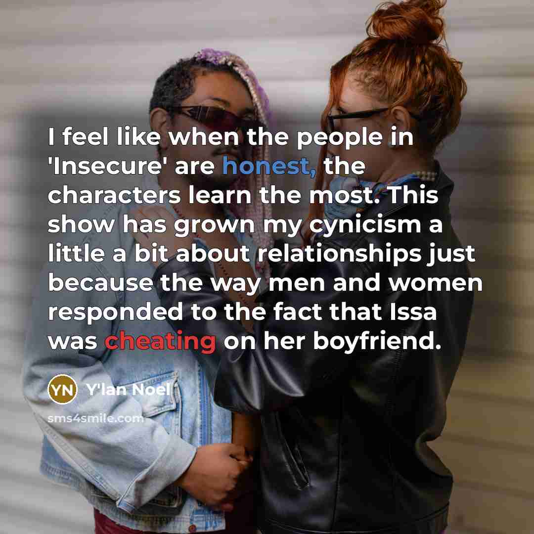 “I feel like when the people in 'Insecure' are honest,…” quote by Y'lan Noel